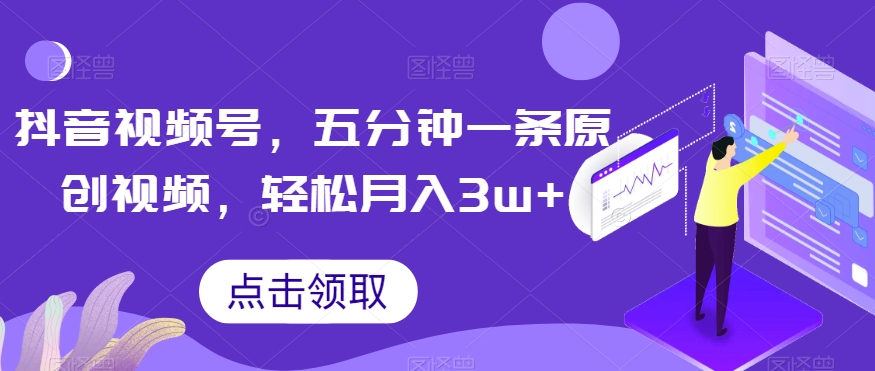 抖音视频号,五分钟一条原创视频,轻松月入3w+【独家秘诀,传授赚钱方法】【揭秘】-知乎者也