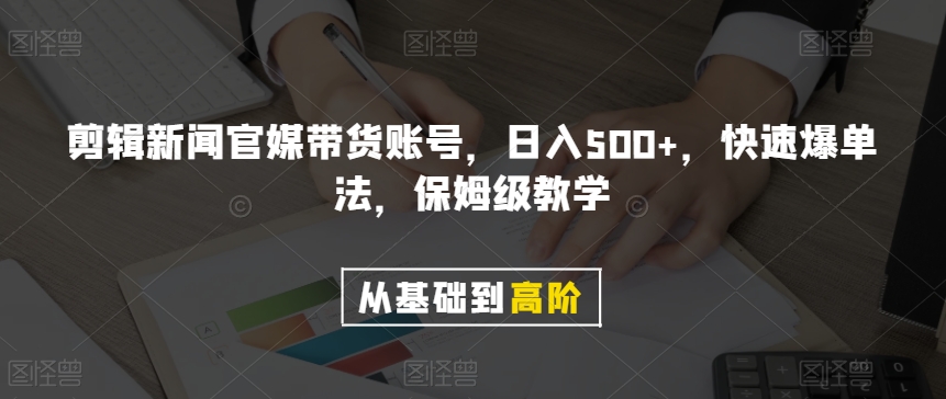 剪辑新闻官媒带货账号，日入500+，快速爆单法，保姆级教学【揭秘】-知乎者也