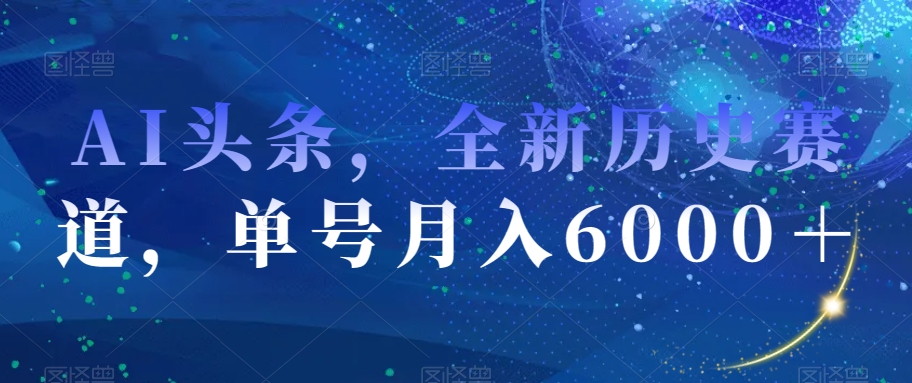 AI头条，全新历史赛道，单号月入6000＋【揭秘】-知乎者也