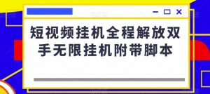 短视频挂机全程解放双手无限挂机附带脚本-知乎者也