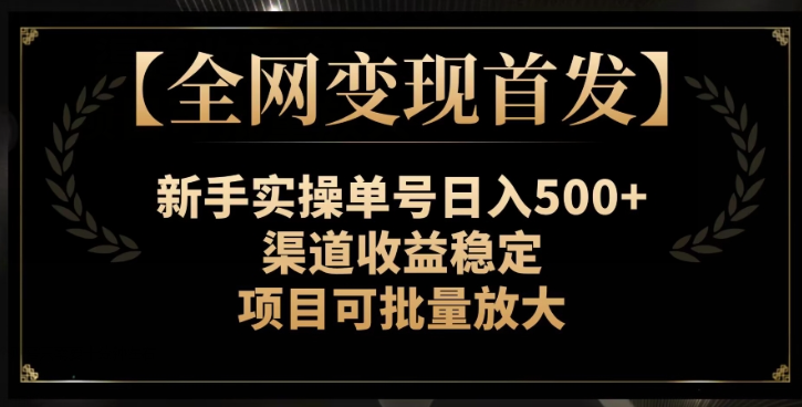 【全网变现首发】新手实操单号日入500+，渠道收益稳定，项目可批量放大【揭秘】-知乎者也