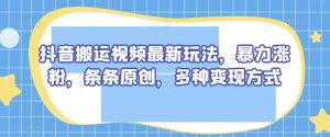 抖音搬运视频最新玩法，暴力涨粉，条条原创，多种变现方式【揭秘】-知乎者也
