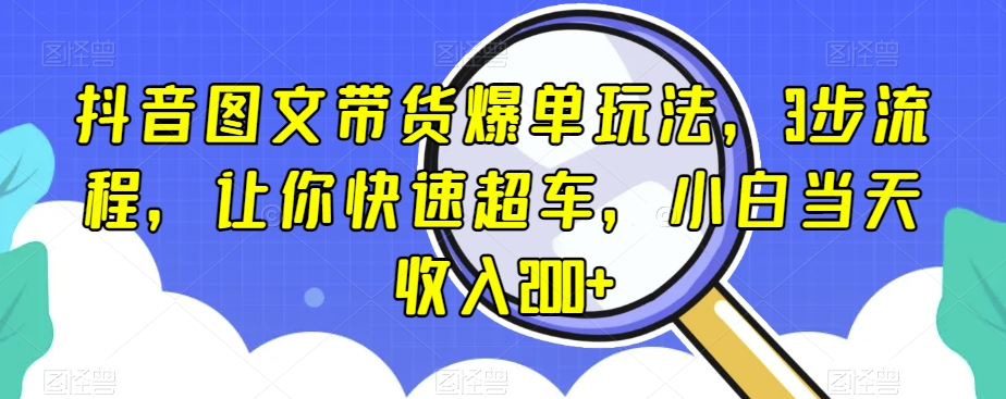 抖音图文带货爆单玩法，3步流程，让你快速超车，小白当天收入200+【揭秘】-知乎者也