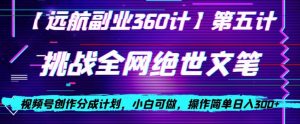视频号创作分成之挑战全网绝世文笔，小白可做，操作简单日入300+【揭秘】-知乎者也