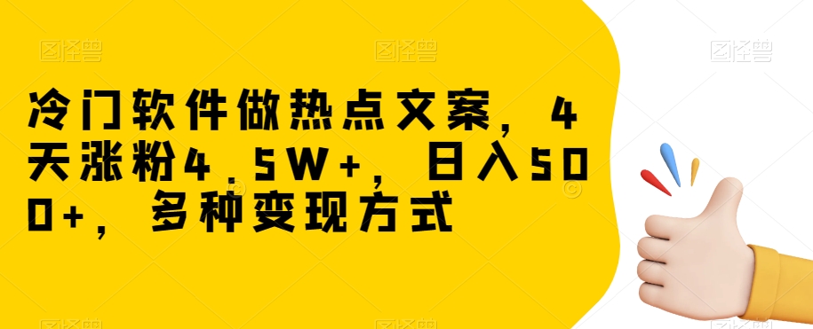 冷门软件做热点文案，4天涨粉4.5W+，日入500+，多种变现方式【揭秘】-知乎者也
