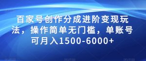 百家号创作分成进阶变现玩法，操作简单无门槛，单账号可月入1500-6000+【揭秘】-知乎者也