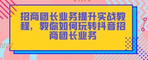 招商团长业务提升实战教程，教你如何玩转抖音招商团长业务-知乎者也