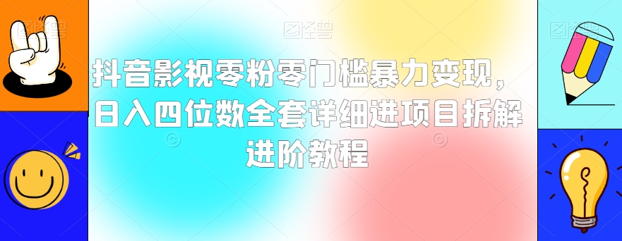 抖音影视零粉零门槛暴力变现,日入四位数全套详细进项目拆解进阶教程【揭秘】-知乎者也