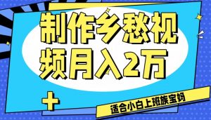 制作乡愁视频，月入2万+工作室可批量操作【揭秘】-知乎者也