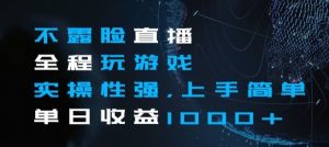 不露脸直播全程玩游戏,实操性强,上手简单,单日收益1000+【揭秘】-知乎者也