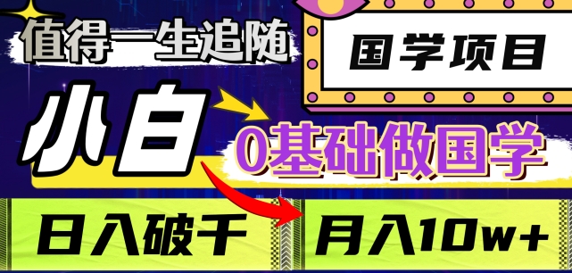 值得一生追随的国学项目，长期饭票，小白也可0基础做国学，日入3000，月入10W+【揭秘】-知乎者也