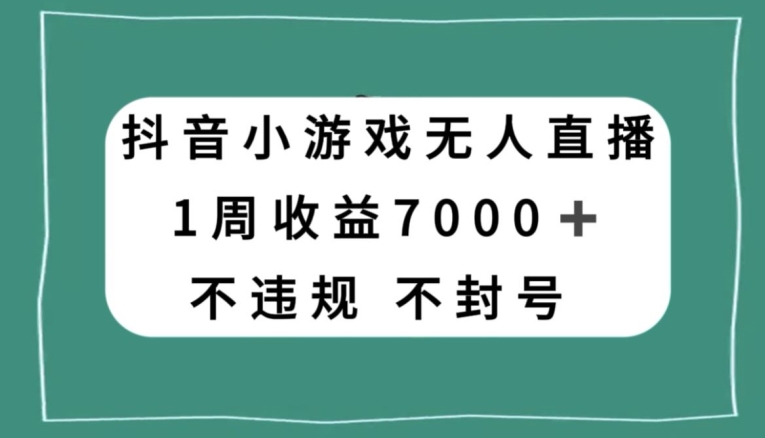 抖音小游戏无人直播,不违规不封号1周收益7000+,官方流量扶持【揭秘】-知乎者也