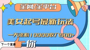 全网,全平台,美女起号最新玩法一天涨粉10000收入500+【揭秘】-知乎者也