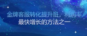 金牌客服转化提升班，利润率最快增长的方法之一-知乎者也