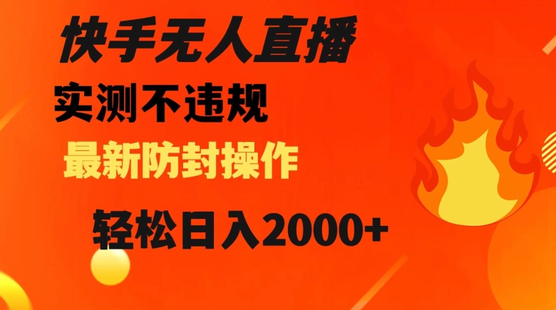 快手无人直播，不违规搭配最新的防封操作，轻松日入2000+【揭秘】-知乎者也