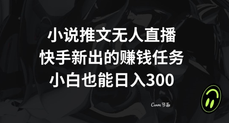 小说推文无人直播,快手新出的赚钱任务,小白也能日入300+【揭秘】-知乎者也