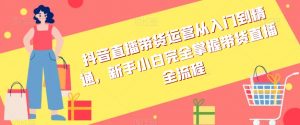 抖音直播带货运营从入门到精通,新手小白完全掌握带货直播全流程-知乎者也