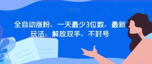 全自动涨粉,一天最少3位数,最新玩法,解放双手,不封号【揭秘】-知乎者也