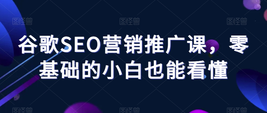 谷歌SEO营销推广课,零基础的小白也能看懂-知乎者也