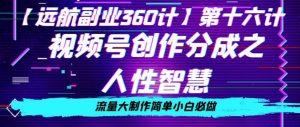 价值980的视频号创作分成之人性智慧，流量大制作简单小白必做【揭秘】-知乎者也