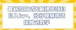 最新傻瓜式无脑操作项目月入1w+,多多视频带货保姆式教学【揭秘】-知乎者也