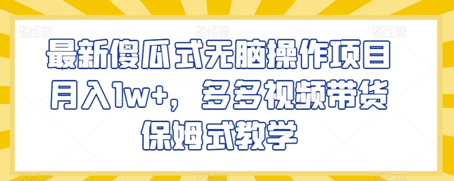 最新傻瓜式无脑操作项目月入1w+，多多视频带货保姆式教学【揭秘】-知乎者也