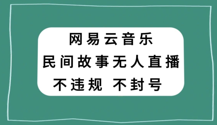 网易云民间故事无人直播,零投入低风险、人人可做【揭秘】-知乎者也