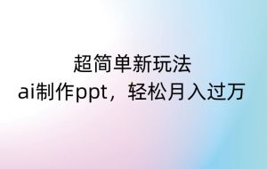 超简单新玩法,靠ai制作PPT,几分钟一个作品,小白也可以操作,月入过万【揭秘】-知乎者也