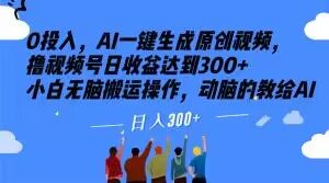 0投入，AI一键生成原创视频，撸视频号日收益达到300+小白无脑搬运操作，动脑的教给AI【揭秘】-知乎者也
