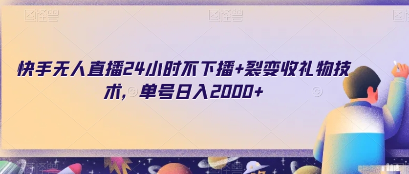 快手无人直播24小时不下播+裂变收礼物技术，单号日入2000+【揭秘】-知乎者也