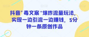 抖音”毒文案“爆炸流量玩法,实现一边引流一边赚钱,5分钟一条原创作品【揭秘】-知乎者也