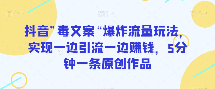 抖音”毒文案“爆炸流量玩法,实现一边引流一边赚钱,5分钟一条原创作品【揭秘】-知乎者也