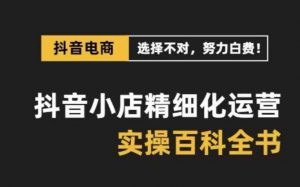 抖音小店精细化运营百科全书,保姆级运营实操讲解-知乎者也