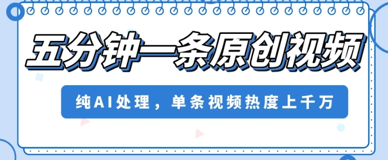 五分钟一条原创视频，纯AI处理，单条视频热度上千万【揭秘】-知乎者也