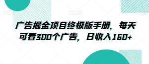广告掘金项目终极版手册，每天可看300个广告，日收入160+【揭秘】-知乎者也