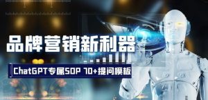 品牌营销新利器:ChatGPT专属SOP,70+提问模板【文档】-知乎者也