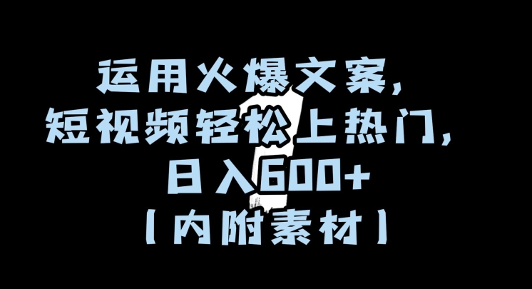 运用火爆文案,短视频轻松上热门,日入600+(内附素材)【揭秘】-知乎者也