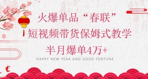 蓝海风口项目,火爆单品“春联”短视频带货保姆式教学,半月爆单4万+【揭秘】-知乎者也