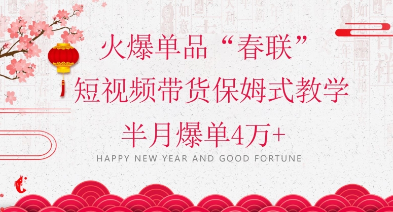 蓝海风口项目，火爆单品“春联”短视频带货保姆式教学，半月爆单4万+【揭秘】-知乎者也