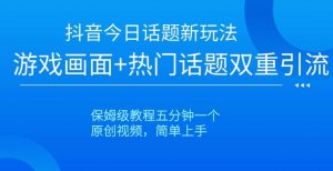 抖音今日话题新玩法,游戏画面+热门话题双重引流,保姆级教程五分钟一个【揭秘】-知乎者也