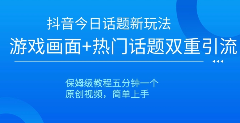 抖音今日话题新玩法,游戏画面+热门话题双重引流,保姆级教程五分钟一个【揭秘】-知乎者也
