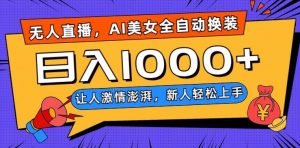 无人直播，AI美女全自动换装跳舞，让人激情澎湃，新人轻松上手，日入1000+【揭秘】-知乎者也
