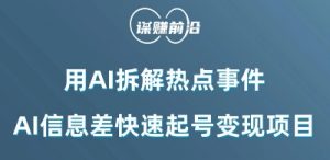 利用AI拆解热点事件,AI信息差快速起号变现项目-知乎者也