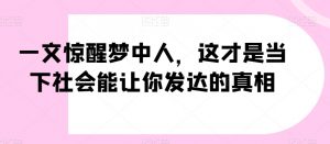 一文惊醒梦中人，这才是当下社会能让你发达的真相【公众号付费文章】-知乎者也