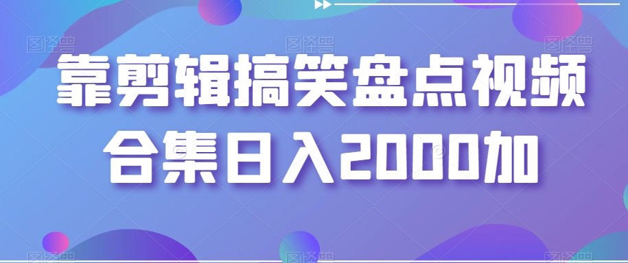 靠剪辑搞笑盘点视频合集日入2000加【揭秘】-知乎者也