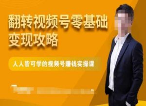 微信视频号零基础变现攻略，人人皆可学的视频号赚钱实操课-知乎者也