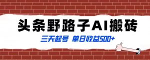 全网首发头条野路子AI搬砖玩法，纪实类超级蓝海项目，三天起号单日收益500+【揭秘】-知乎者也