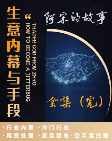 阿宋的故事·生意内幕与手段,行业内幕 冷门行业 尾货处理 废品回收 空手套白狼-知乎者也