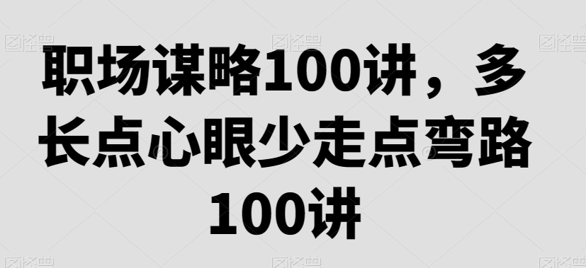职场谋略100讲,多长点心眼少走点弯路-知乎者也