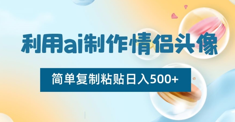 利用ai制作情侣头像,简单复制粘贴日入500+【揭秘】-知乎者也